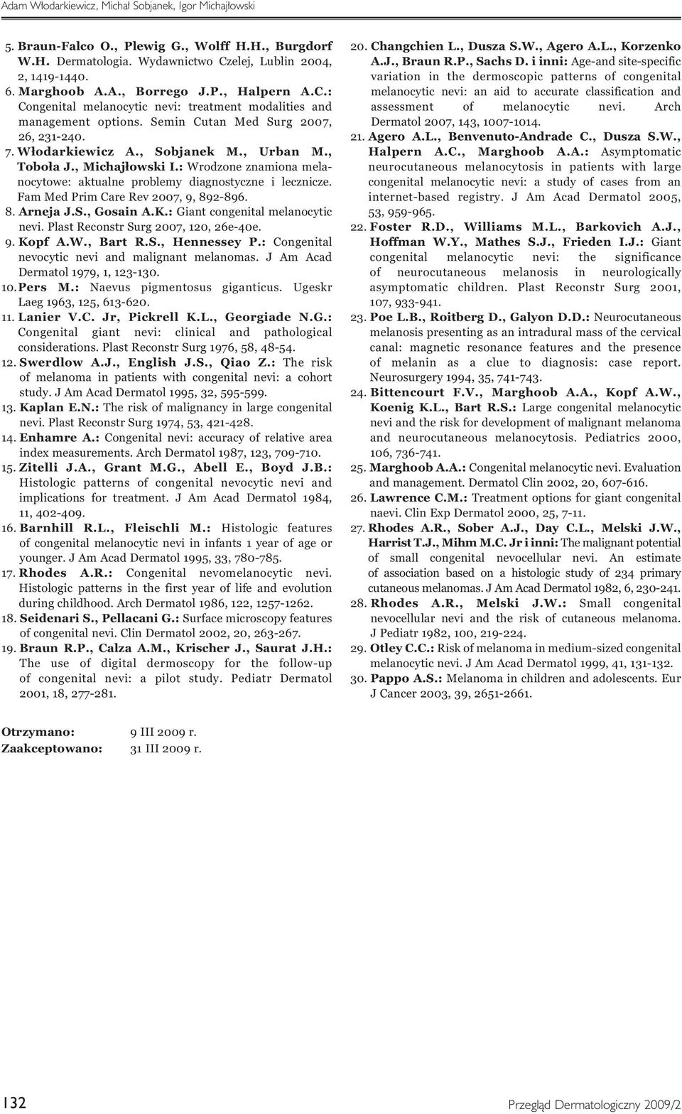 , Michajłowski I.: Wrodzone znamiona melanocytowe: aktualne problemy diagnostyczne i lecznicze. Fam Med Prim Care Rev 2007, 9, 892-896. 8. Arneja J.S., Gosain A.K.: Giant congenital melanocytic nevi.
