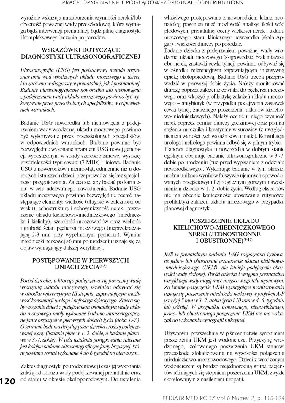 postnatalnej. Badanie ultrasonograficzne noworodka lub niemowlęcia z podejrzeniem wady układu moczowego powinno być wykonywane przez przeszkolonych specjalistów, w odpowiednich warunkach.