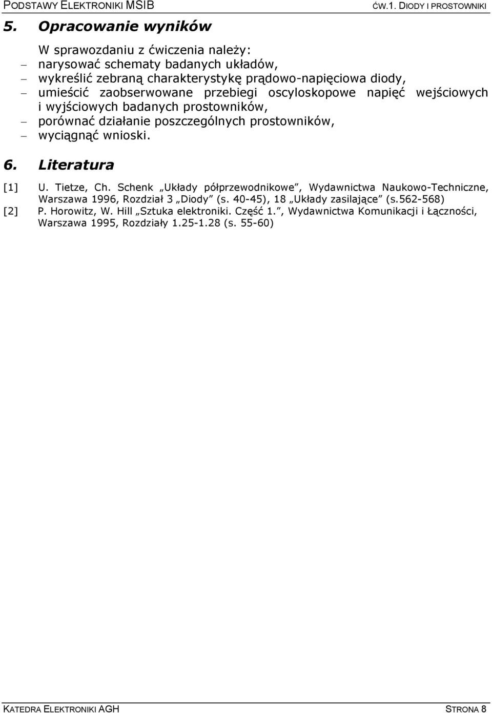 Literatura [1] U. Tietze, Ch. Schenk Układy półprzewodnikowe, Wydawnictwa Naukowo-Techniczne, Warszawa 1996, Rozdział 3 Diody (s. 40-45), 18 Układy zasilające (s.