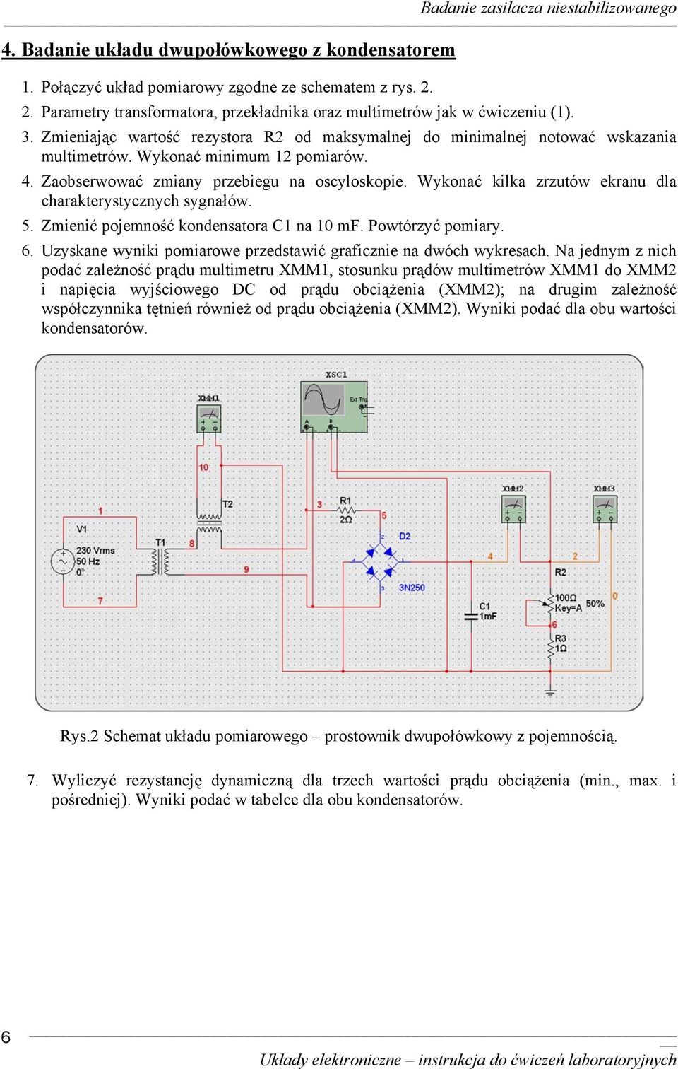 Wykonać kilka zrzutów ekranu dla charakterystycznych sygnałów. 5. Zmienić pojemność kondensatora C1 na 10 mf. Powtórzyć pomiary. 6. Uzyskane wyniki pomiarowe przedstawić graficznie na dwóch wykresach.