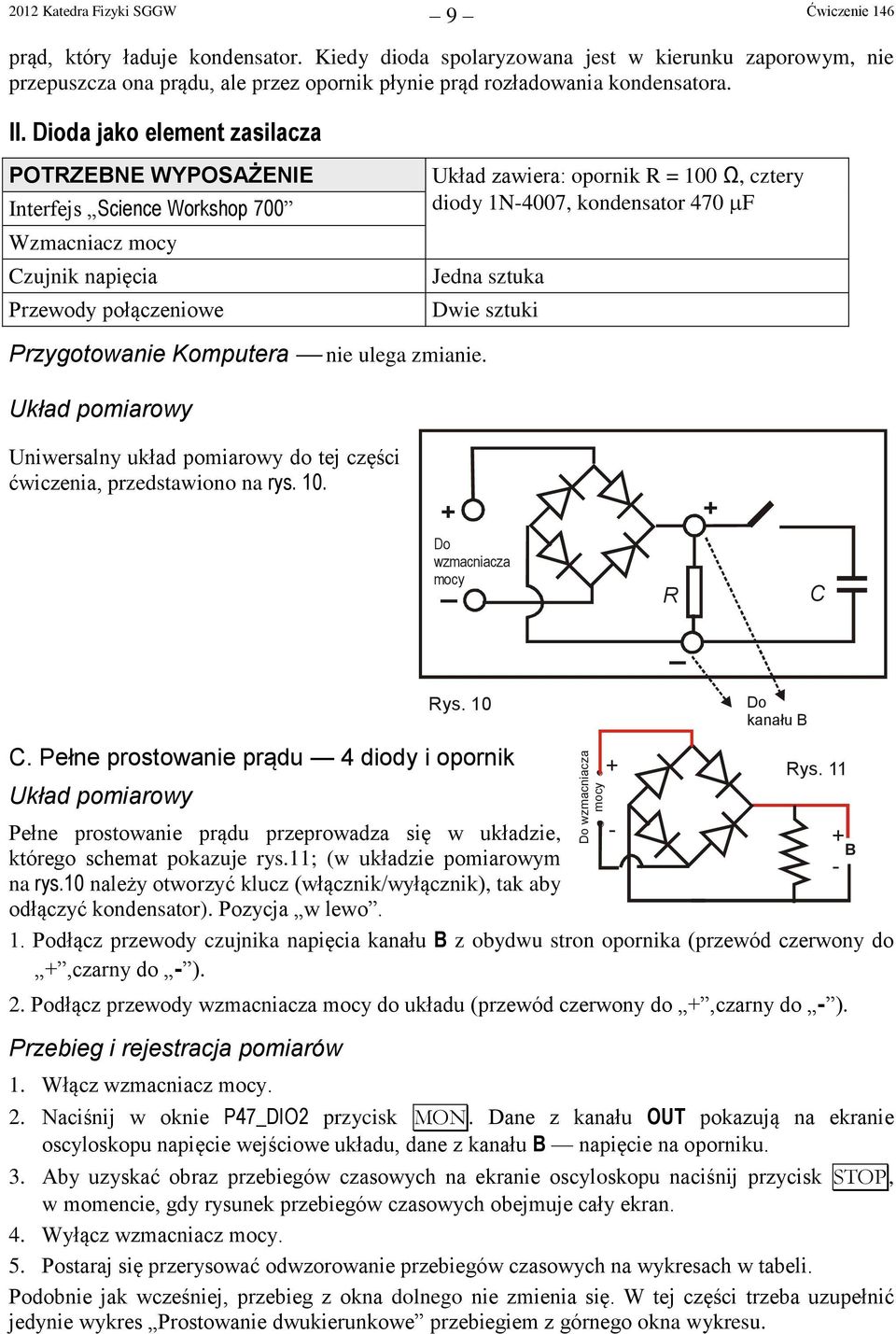 Dioda jako element zasilacza POTRZEBNE WYPOSAŻENIE Interfejs Science Workshop 700 Wzmacniacz mocy Czujnik napięcia Przewody połączeniowe Układ zawiera: opornik R = 100 Ω, cztery diody 1N4007,