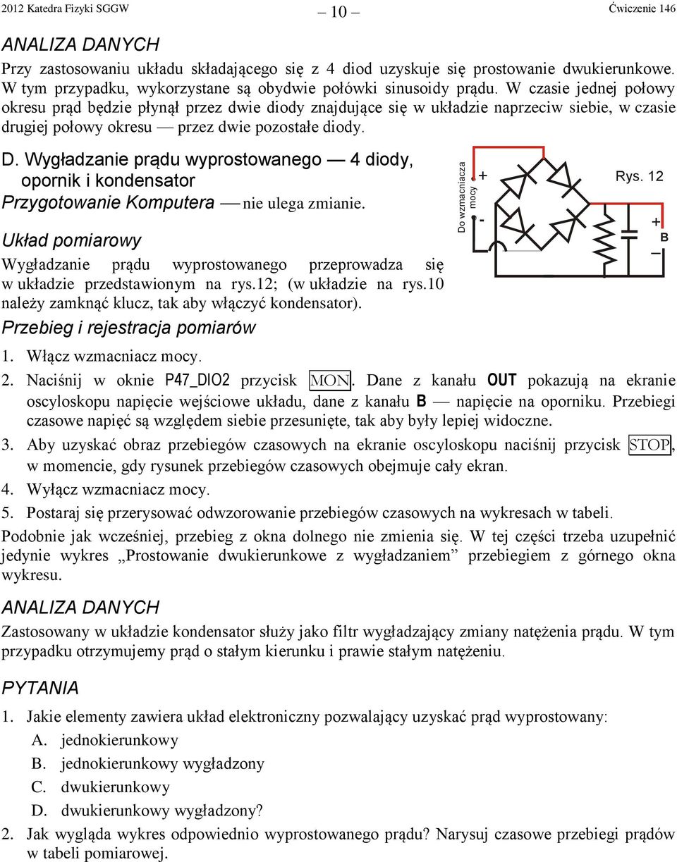 W czasie jednej połowy okresu prąd będzie płynął przez dwie diody znajdujące się w układzie naprzeciw siebie, w czasie drugiej połowy okresu przez dwie pozostałe diody. D.