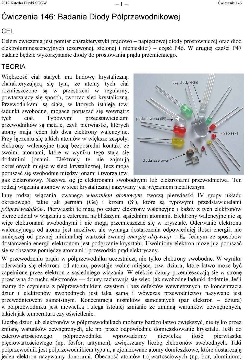 TEORIA Większość ciał stałych ma budowę krystaliczną, charakteryzującą się tym, że atomy tych ciał rozmieszczone są w przestrzeni w regularny, powtarzający się sposób, tworząc sieć krystaliczną.