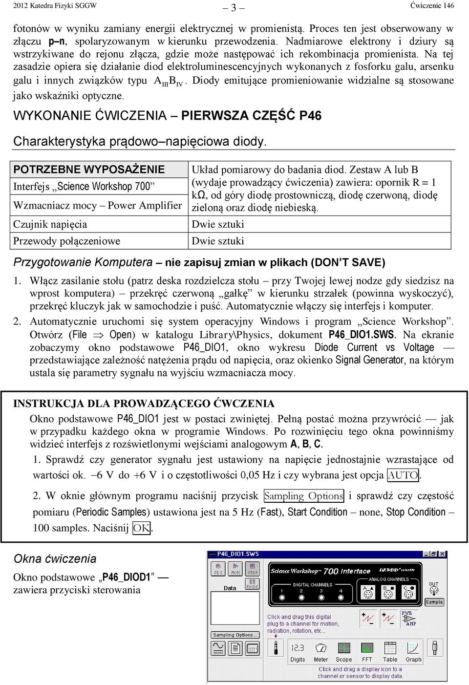 Na tej zasadzie opiera się działanie diod elektroluminescencyjnych wykonanych z fosforku galu, arsenku galu i innych związków typu AIIIB IV.