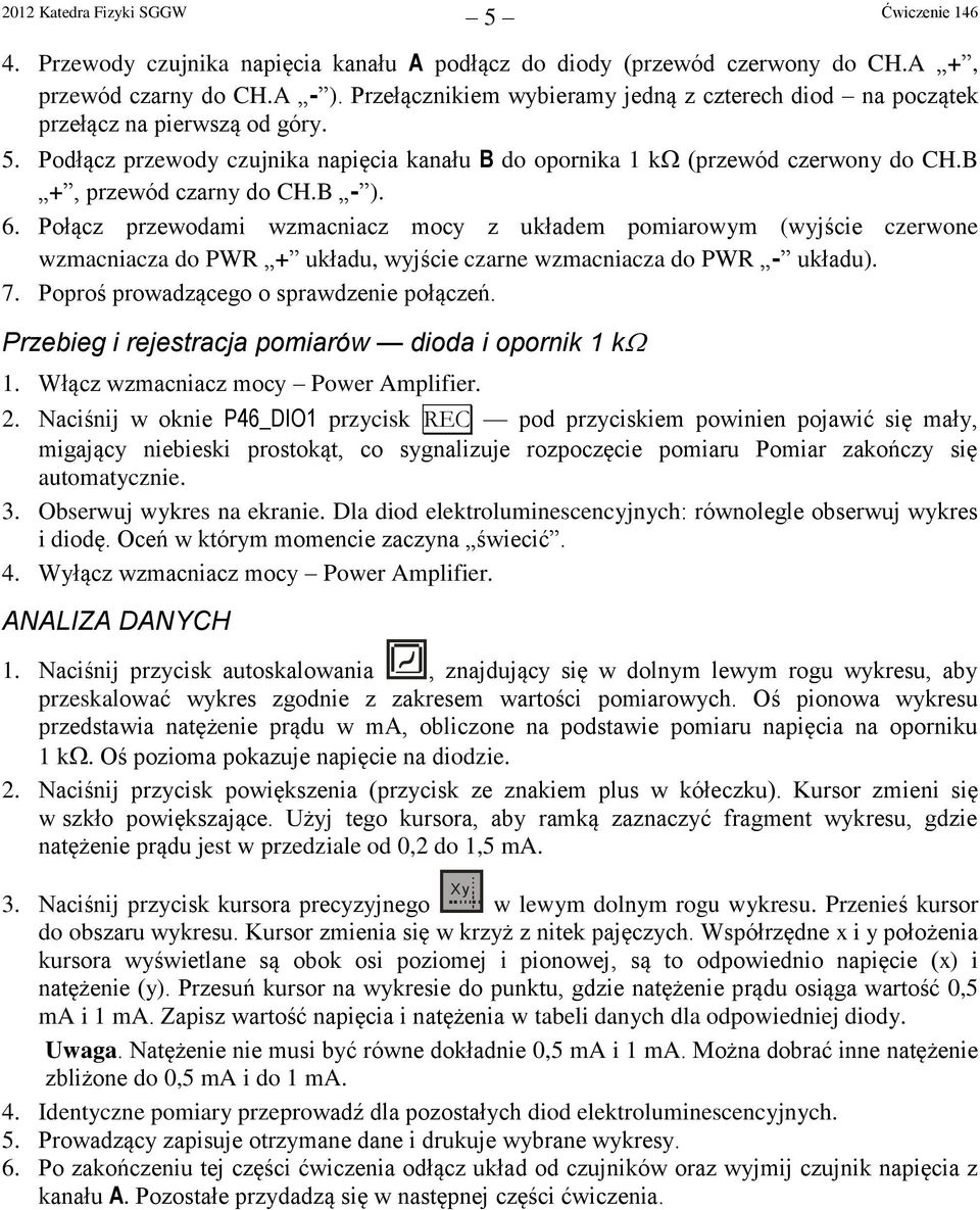 Połącz przewodami wzmacniacz mocy z układem pomiarowym (wyjście czerwone wzmacniacza do PWR układu, wyjście czarne wzmacniacza do PWR układu). 7. Poproś prowadzącego o sprawdzenie połączeń.