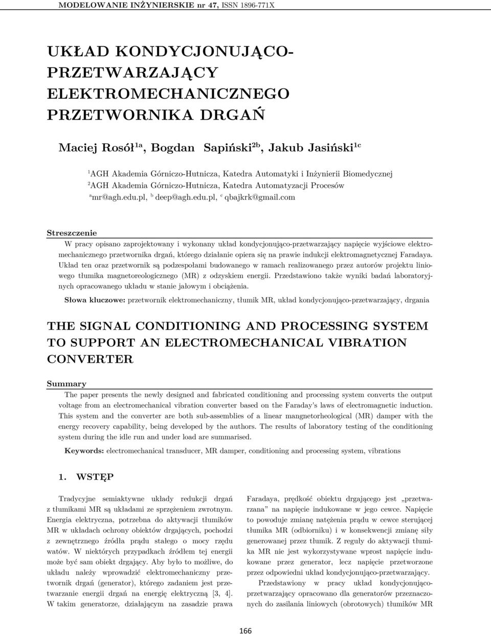 com Streszczenie W pracy opisano zaprojektowany i wykonany układ kondycjonująco-przetwarzający napięcie wyjściowe elektromechanicznego przetwornika drgań, którego działanie opiera się na prawie