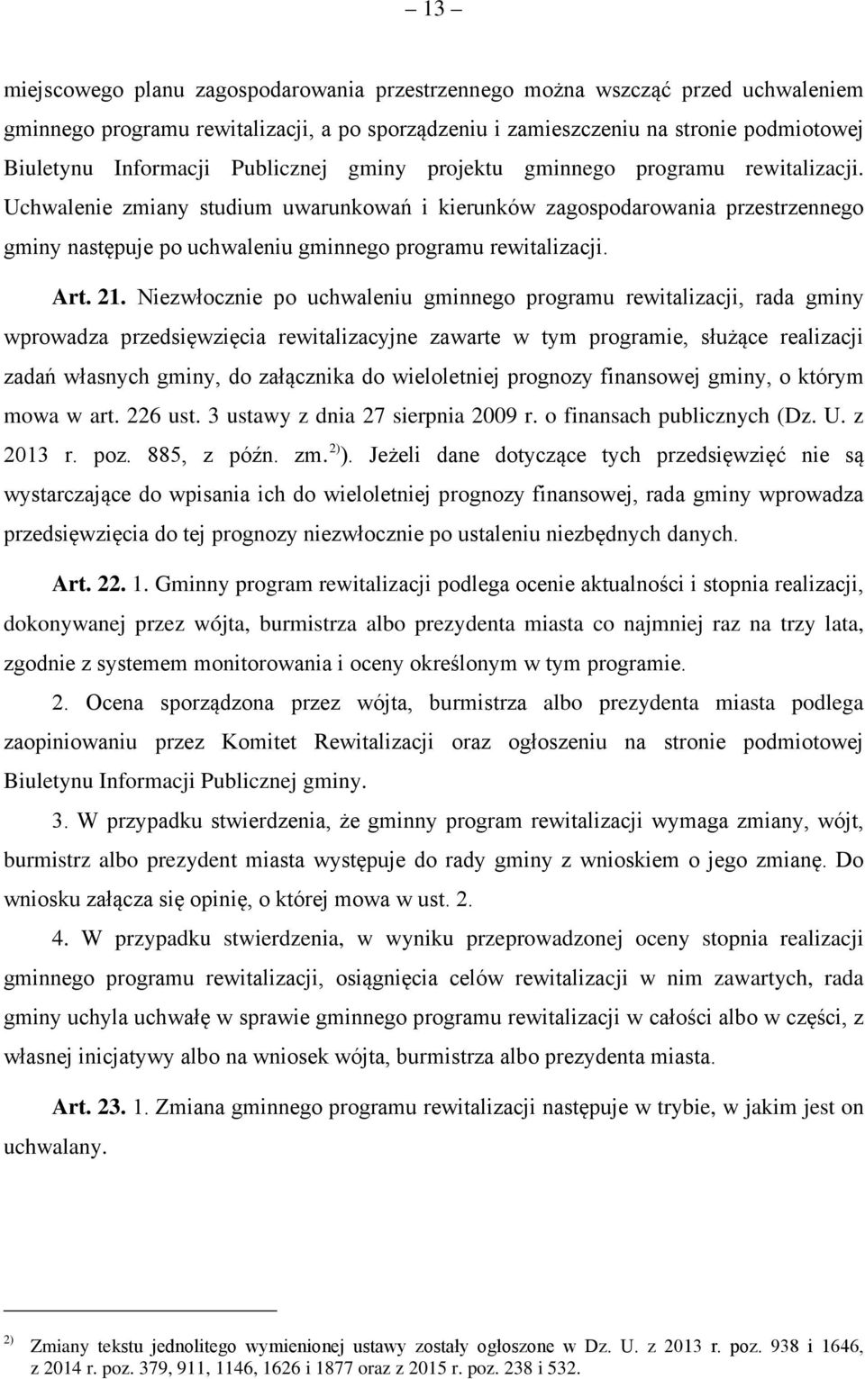 Uchwalenie zmiany studium uwarunkowań i kierunków zagospodarowania przestrzennego gminy następuje po uchwaleniu gminnego programu rewitalizacji. Art. 21.