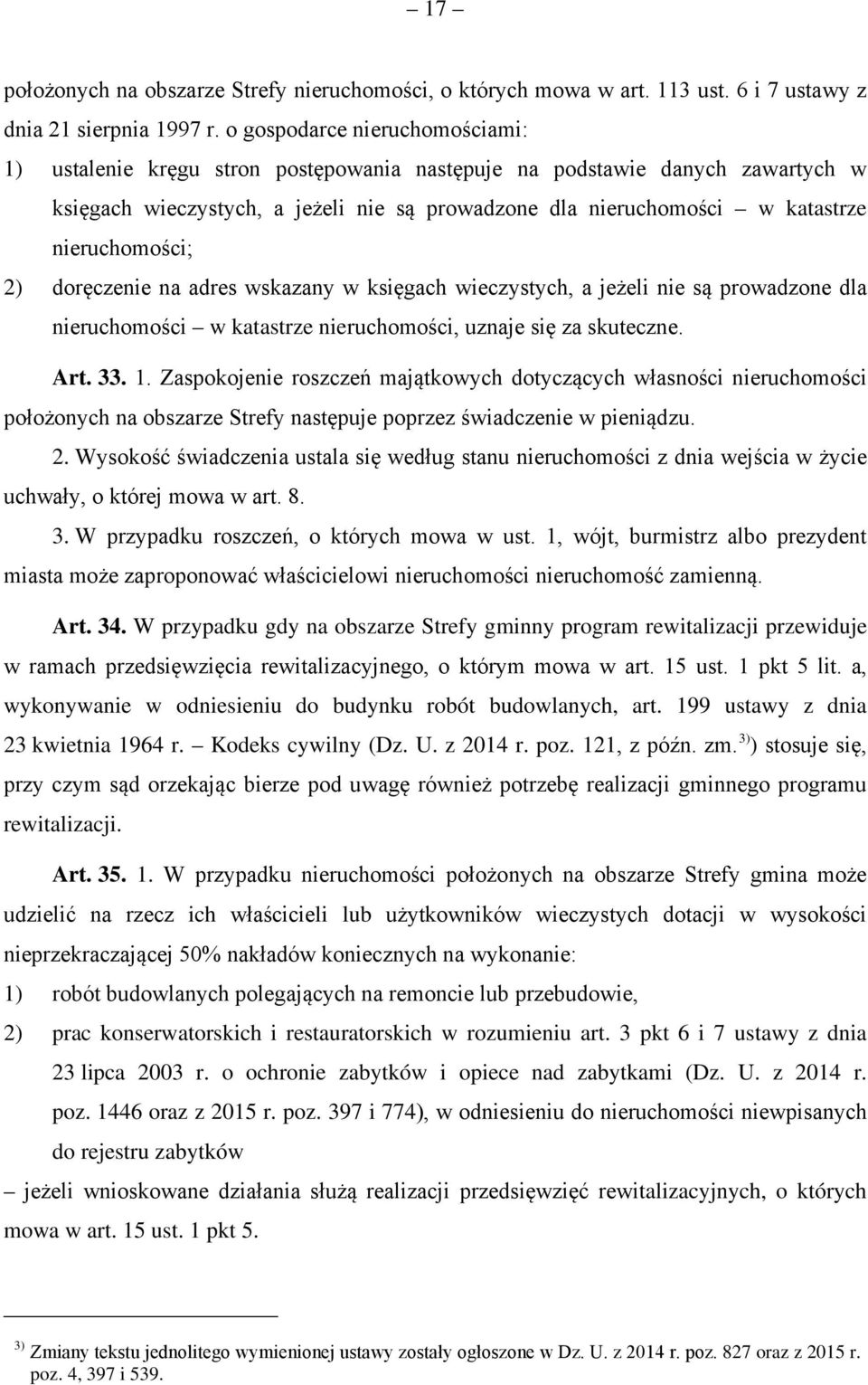 nieruchomości; 2) doręczenie na adres wskazany w księgach wieczystych, a jeżeli nie są prowadzone dla nieruchomości w katastrze nieruchomości, uznaje się za skuteczne. Art. 33. 1.