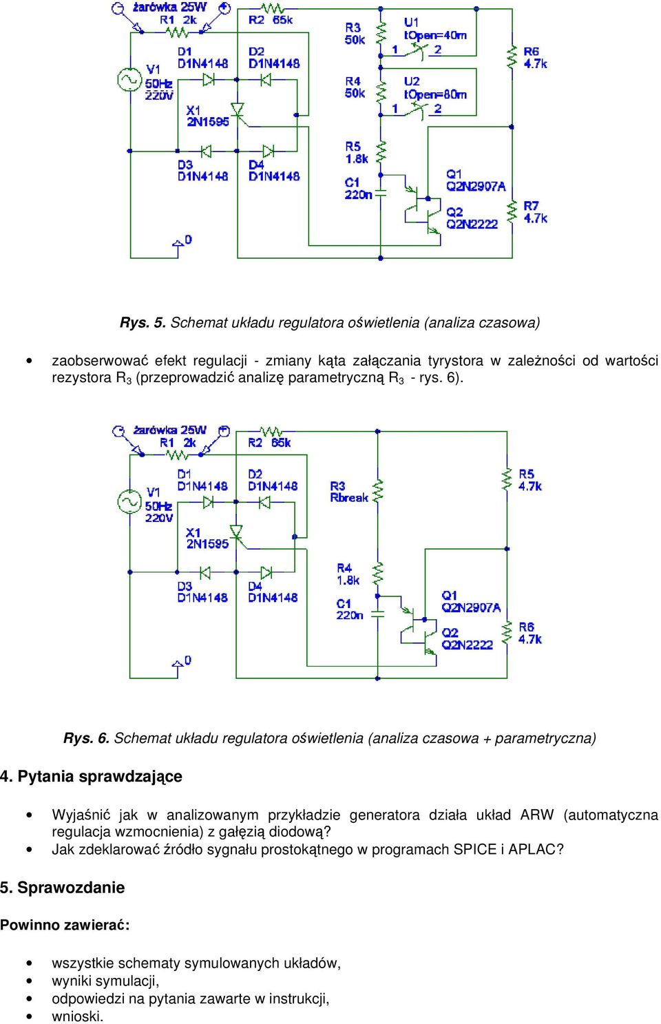 (przeprowadzić analizę parametryczną R 3 - rys. 6). Rys. 6. Schemat układu regulatora oświetlenia (analiza czasowa + parametryczna) 4.