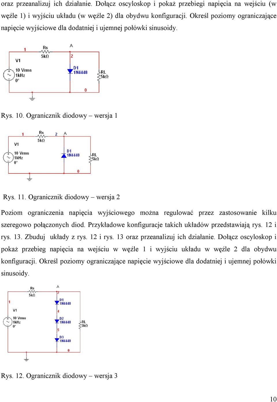 Ogranicznik diodowy wersja 2 Poziom ograniczenia napięcia wyjściowego można regulować przez zastosowanie kilku szeregowo połączonych diod. Przykładowe konfiguracje takich układów przedstawiają rys.