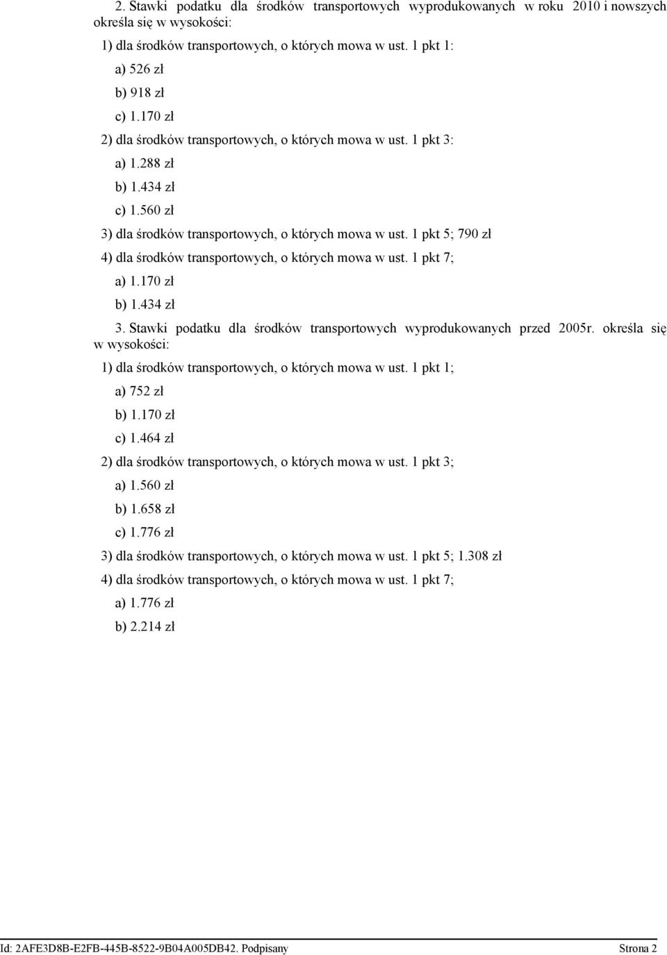 1 pkt 5; 790 zł 4) dla środków transportowych, o których mowa w ust. 1 pkt 7; a) 1.170 zł b) 1.434 zł 3. Stawki podatku dla środków transportowych wyprodukowanych przed 2005r.