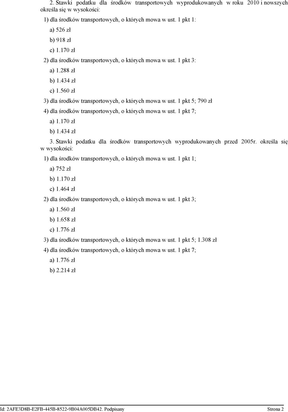 1 pkt 5; 790 zł 4) dla środków transportowych, o których mowa w ust. 1 pkt 7; a) 1.170 zł b) 1.434 zł 3. Stawki podatku dla środków transportowych wyprodukowanych przed 2005r.