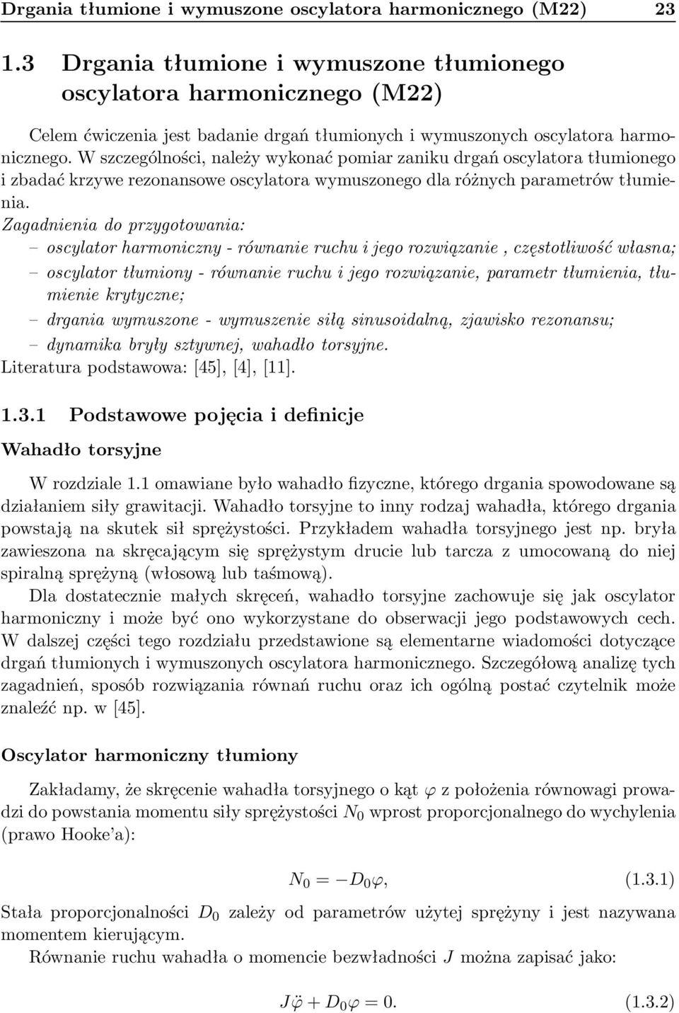 W szczególności, należy wykonać pomiar zaniku drgań oscylatora tłumionego i zbadać krzywe rezonansowe oscylatora wymuszonego dla różnych parametrów tłumienia.