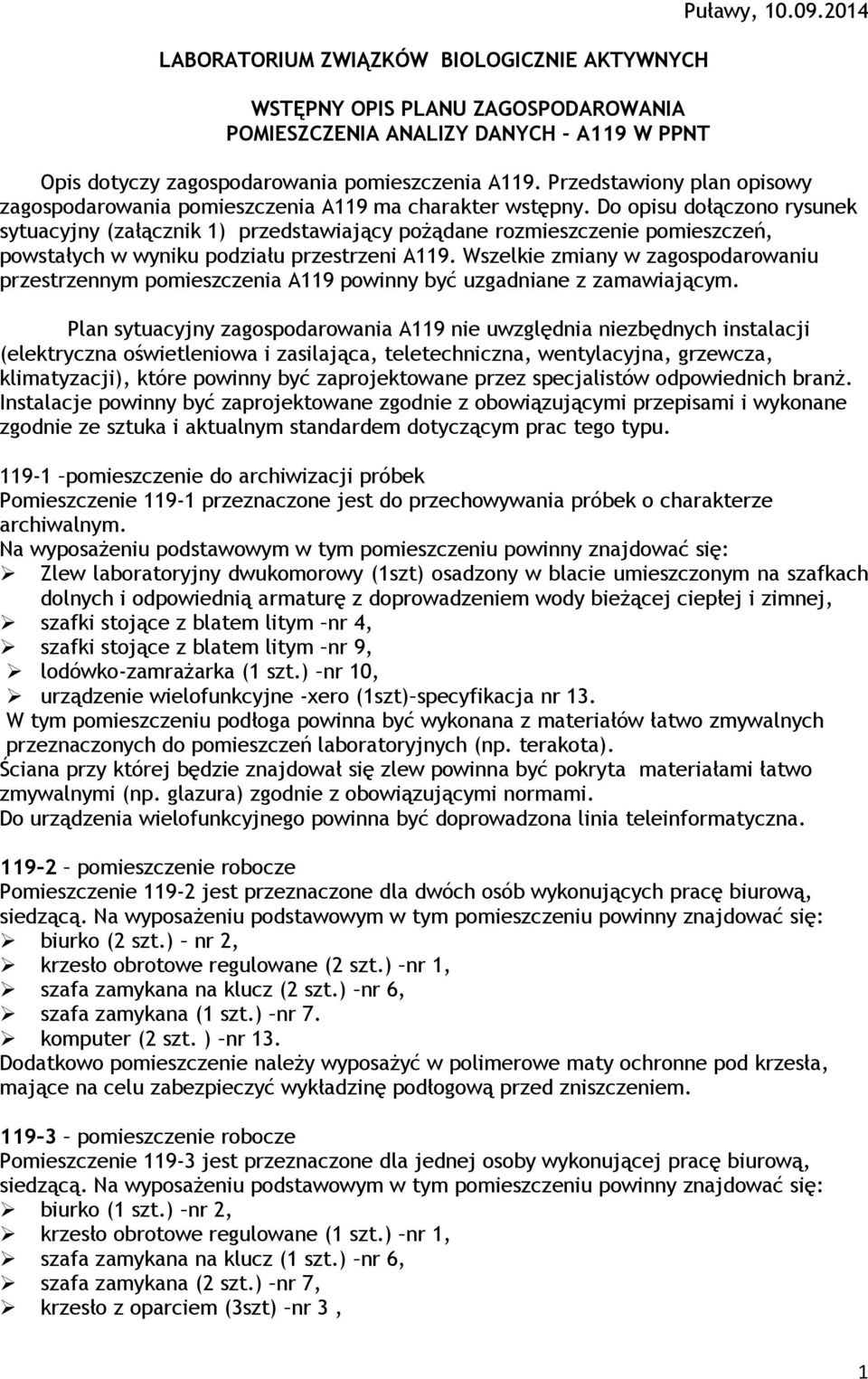 Do opisu dołączono rysunek sytuacyjny (załącznik 1) przedstawiający poŝądane rozmieszczenie pomieszczeń, powstałych w wyniku podziału przestrzeni A119.