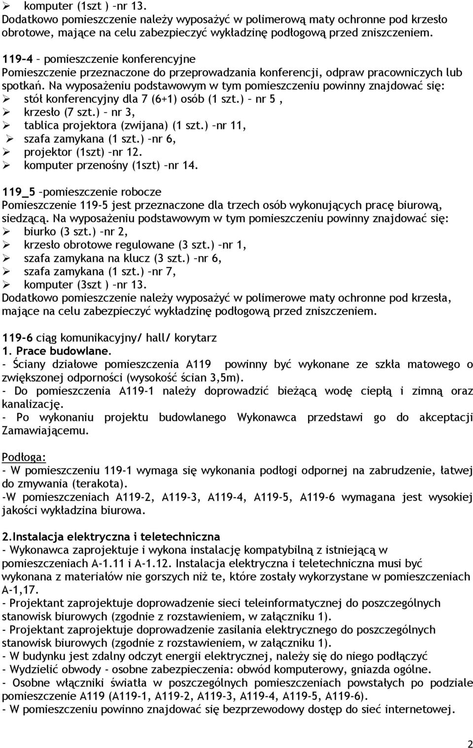 Na wyposaŝeniu podstawowym w tym pomieszczeniu powinny znajdować się: stół konferencyjny dla 7 (6+1) osób (1 szt.) nr 5, krzesło (7 szt.) nr 3, tablica projektora (zwijana) (1 szt.
