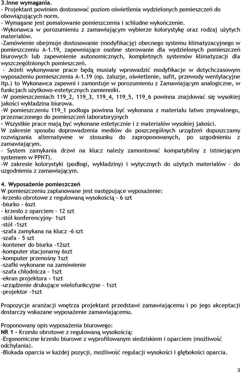 19, zapewniające osobne sterowanie dla wydzielonych pomieszczeń biurowych lub zapewnienie autonomicznych, kompletnych systemów klimatyzacji dla wyszczególnionych pomieszczeń.