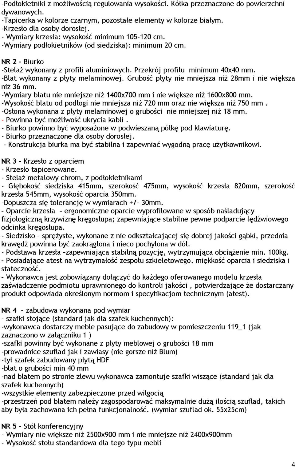 -Blat wykonany z płyty melaminowej. Grubość płyty nie mniejsza niŝ 28mm i nie większa niŝ 36 mm. -Wymiary blatu nie mniejsze niŝ 1400x700 mm i nie większe niŝ 1600x800 mm.