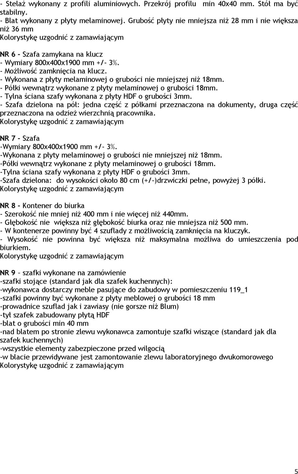 - Wykonana z płyty melaminowej o grubości nie mniejszej niŝ 18mm. - Półki wewnątrz wykonane z płyty melaminowej o grubości 18mm. - Tylna ściana szafy wykonana z płyty HDF o grubości 3mm.