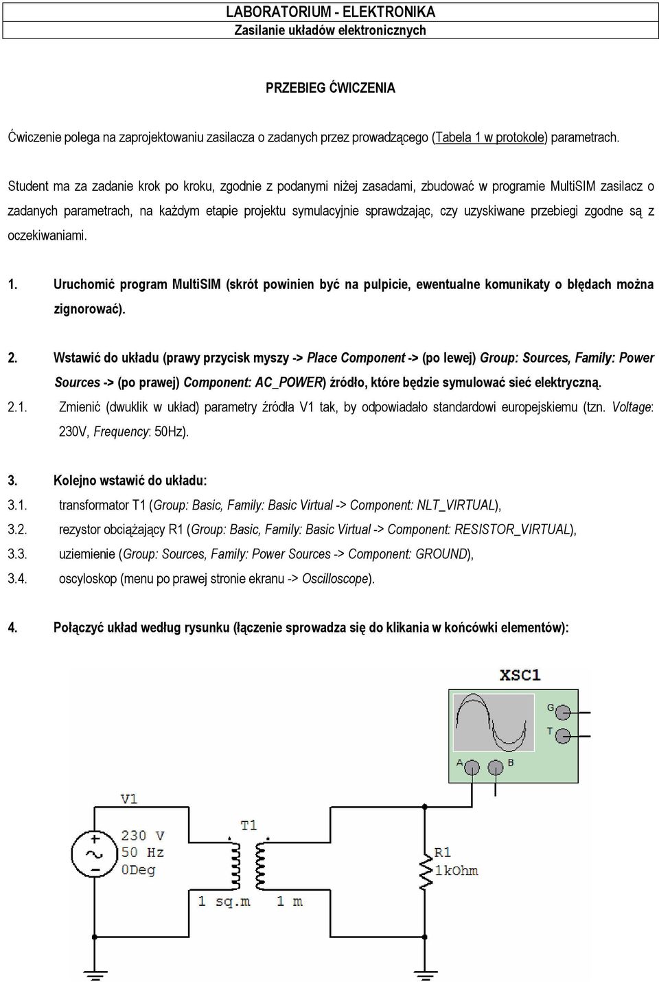 uzyskiwane przebiegi zgodne są z oczekiwaniami. 1. Uruchomić program MultiSIM (skrót powinien być na pulpicie, ewentualne komunikaty o błędach można zignorować). 2.