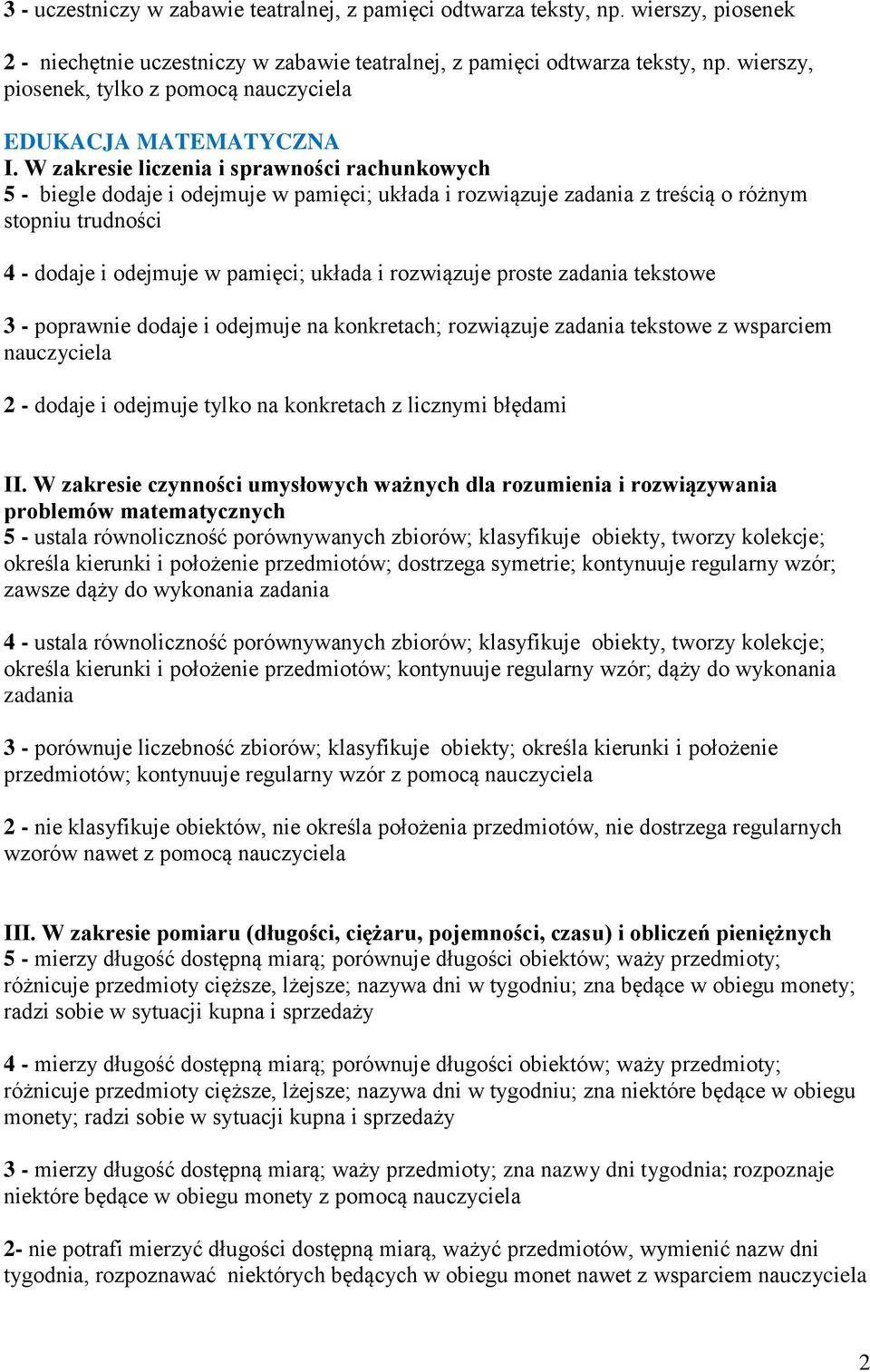 W zakresie liczenia i sprawności rachunkowych 5 - biegle dodaje i odejmuje w pamięci; układa i rozwiązuje zadania z treścią o różnym stopniu trudności 4 - dodaje i odejmuje w pamięci; układa i