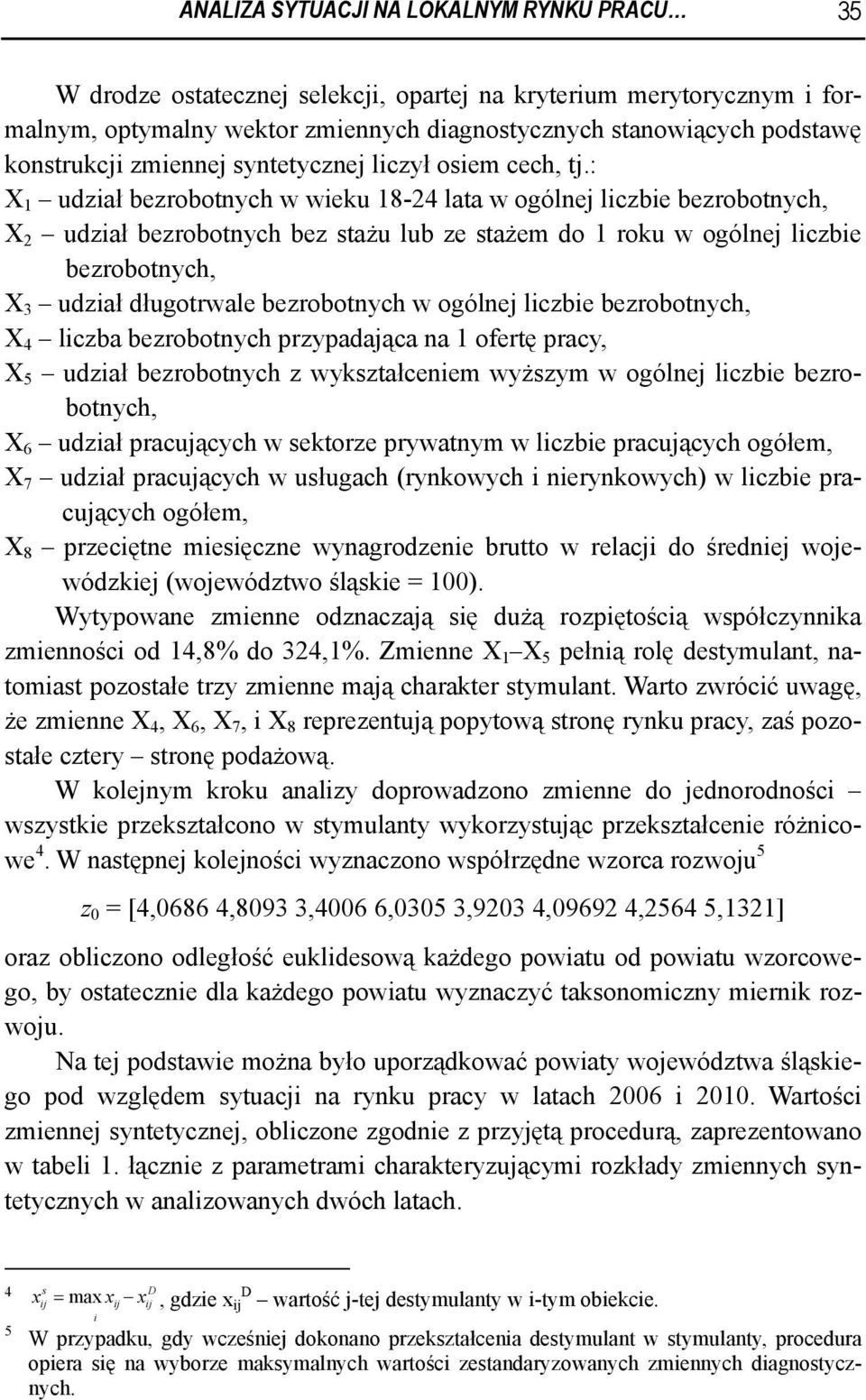 : X 1 udział bezrobotnych w wieku 18-24 lata w ogólnej liczbie bezrobotnych, X 2 udział bezrobotnych bez stażu lub ze stażem do 1 roku w ogólnej liczbie bezrobotnych, X 3 udział długotrwale