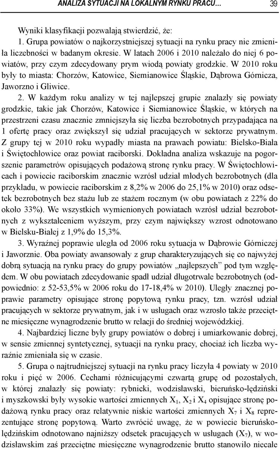 W 2010 roku były to miasta: Chorzów, Katowice, Siemianowice Śląskie, Dąbrowa Górnicza, Jaworzno i Gliwice. 2. W każdym roku analizy w tej najlepszej grupie znalazły się powiaty grodzkie, takie jak