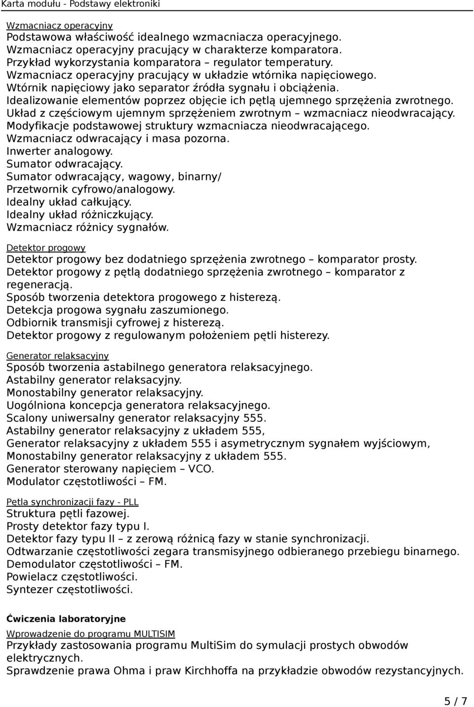 Idealizowanie elementów poprzez objęcie ich pętlą ujemnego sprzężenia zwrotnego. Układ z częściowym ujemnym sprzężeniem zwrotnym wzmacniacz nieodwracający.