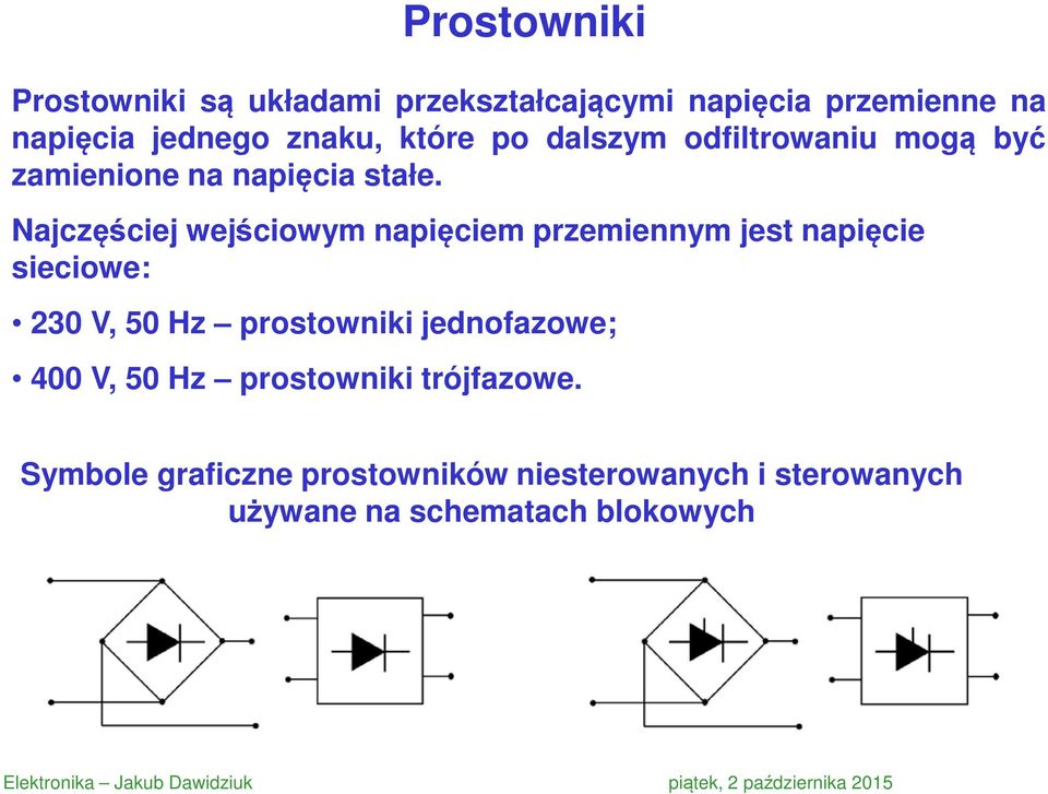 Najczęściej wejściowym napięciem przemiennym jest napięcie sieciowe: 230 V, 50 Hz prostowniki jednofazowe; 400 V,