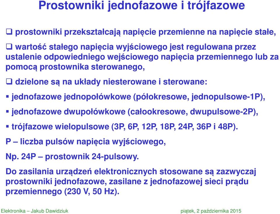 jednofazowe dwupołówkowe (całookresowe, dwupulsowe-2p), trójfazowe wielopulsowe (3P, 6P, 12P, 18P, 24P, 36P i 48P). P liczba pulsów napięcia wyjściowego, Np. 24P prostownik 24-pulsowy.