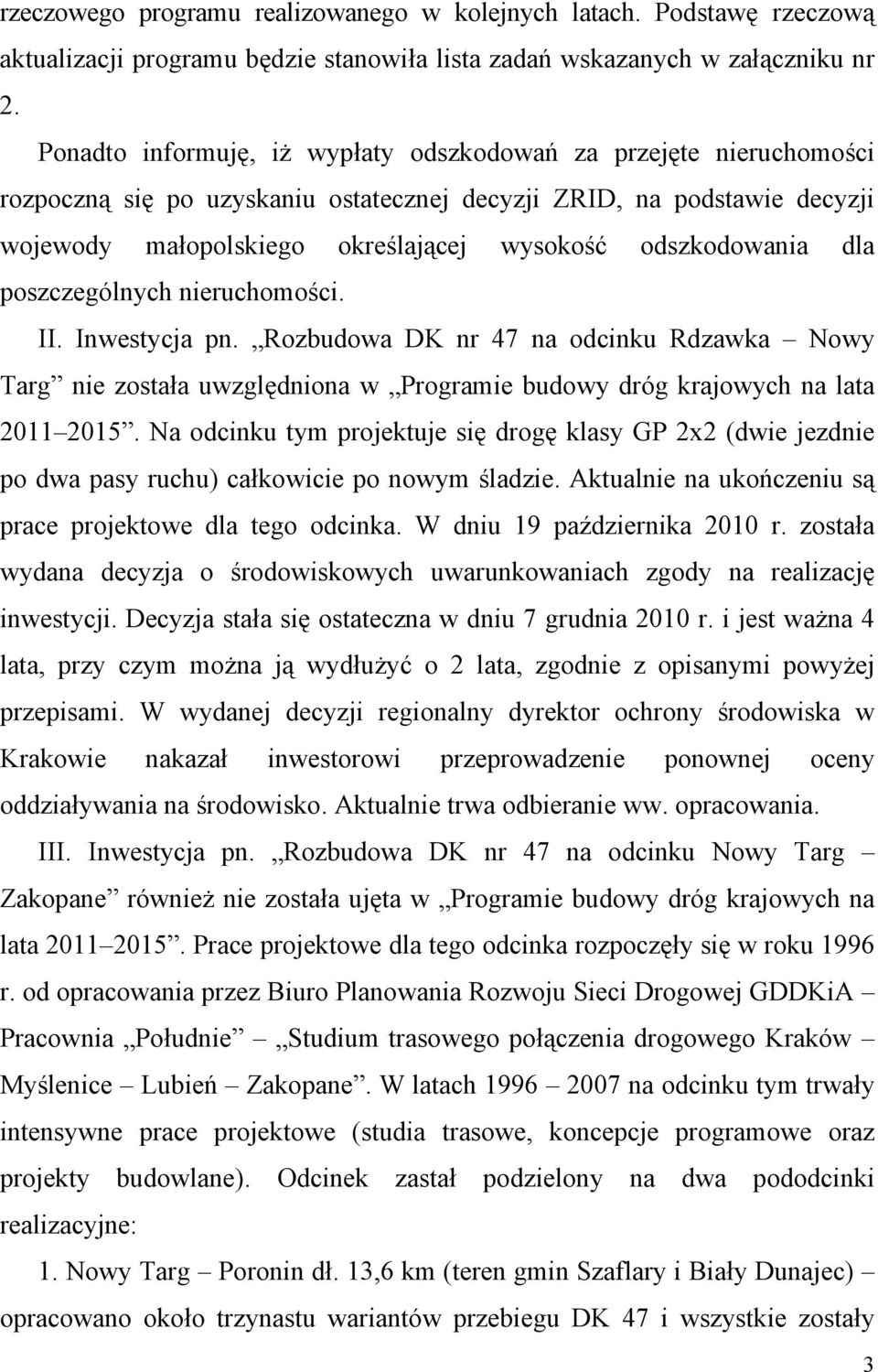 odszkodowania dla poszczególnych nieruchomości. II. Inwestycja pn. Rozbudowa DK nr 47 na odcinku Rdzawka Nowy Targ nie została uwzględniona w Programie budowy dróg krajowych na lata 2011 2015.