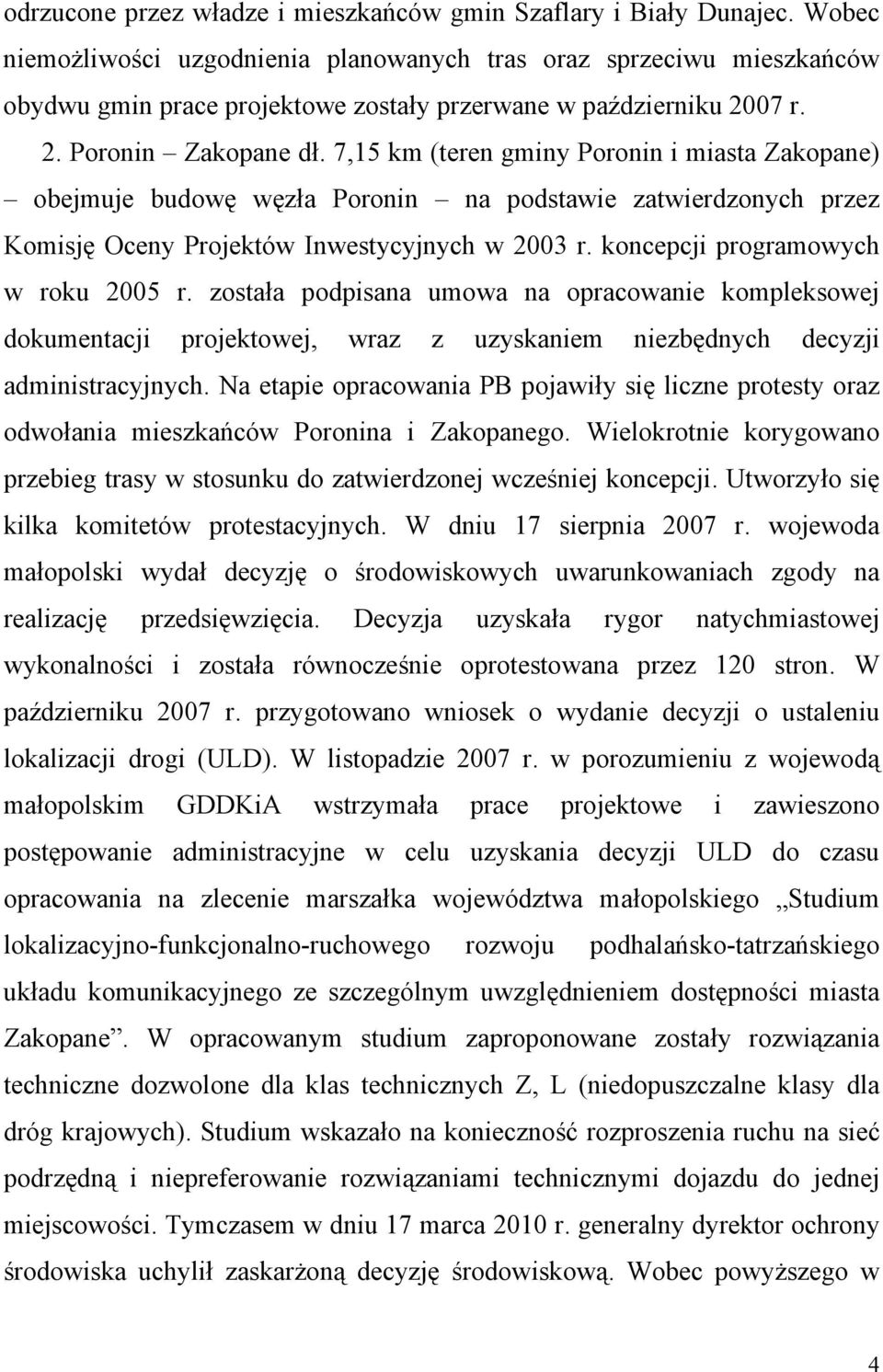 7,15 km (teren gminy Poronin i miasta Zakopane) obejmuje budowę węzła Poronin na podstawie zatwierdzonych przez Komisję Oceny Projektów Inwestycyjnych w 2003 r. koncepcji programowych w roku 2005 r.