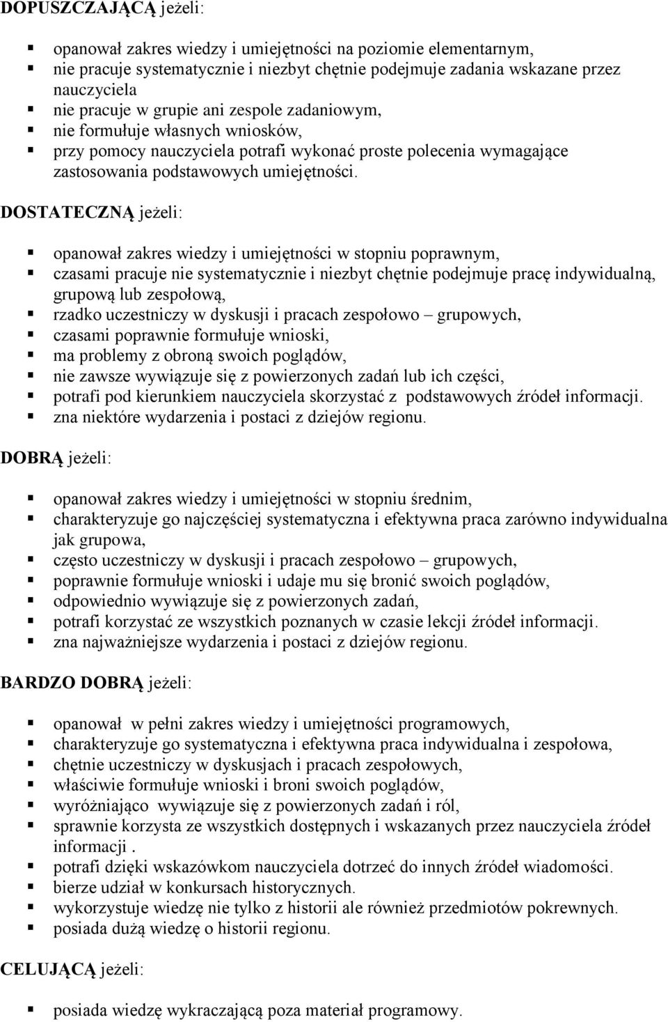 DOSTATECZNĄ jeżeli: opanował zakres wiedzy i umiejętności w stopniu poprawnym, czasami pracuje nie systematycznie i niezbyt chętnie podejmuje pracę indywidualną, grupową lub zespołową, rzadko