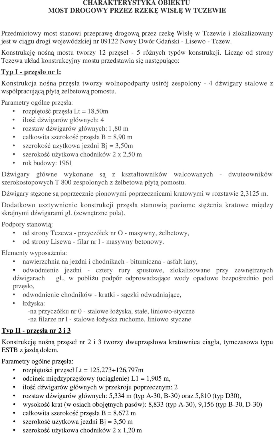 Licząc od strony Tczewa układ konstrukcyjny mostu przedstawia się następująco: Typ I - przęsło nr l: Konstrukcja nośna przęsła tworzy wolnopodparty ustrój zespolony - 4 dźwigary stalowe z