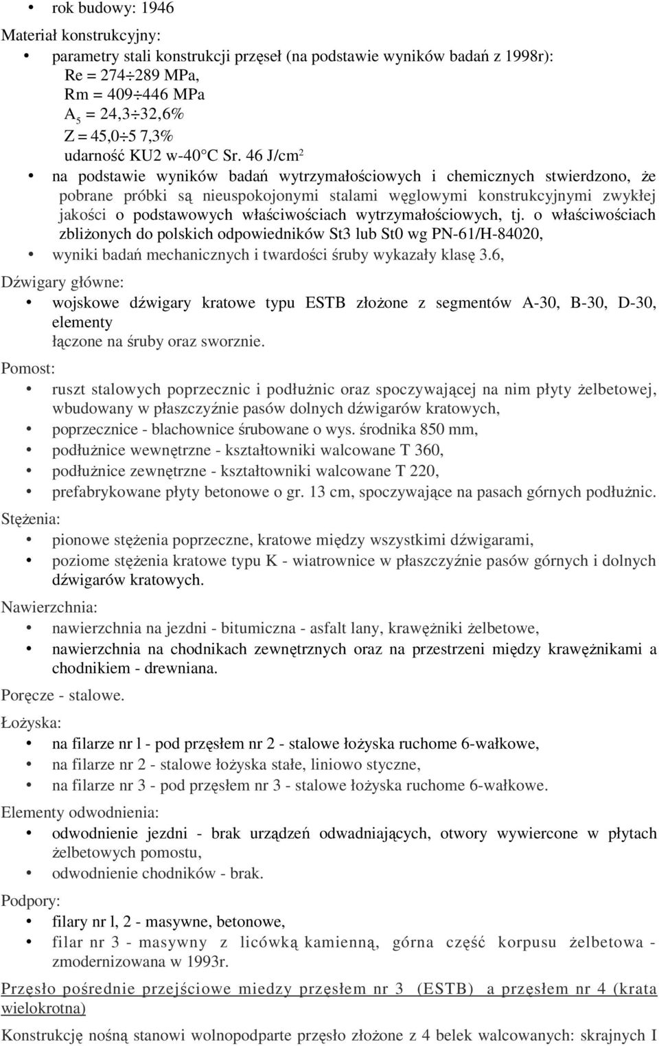 46 J/cm 2 na podstawie wyników badań wytrzymałościowych i chemicznych stwierdzono, Ŝe pobrane próbki są nieuspokojonymi stalami węglowymi konstrukcyjnymi zwykłej jakości o podstawowych właściwościach