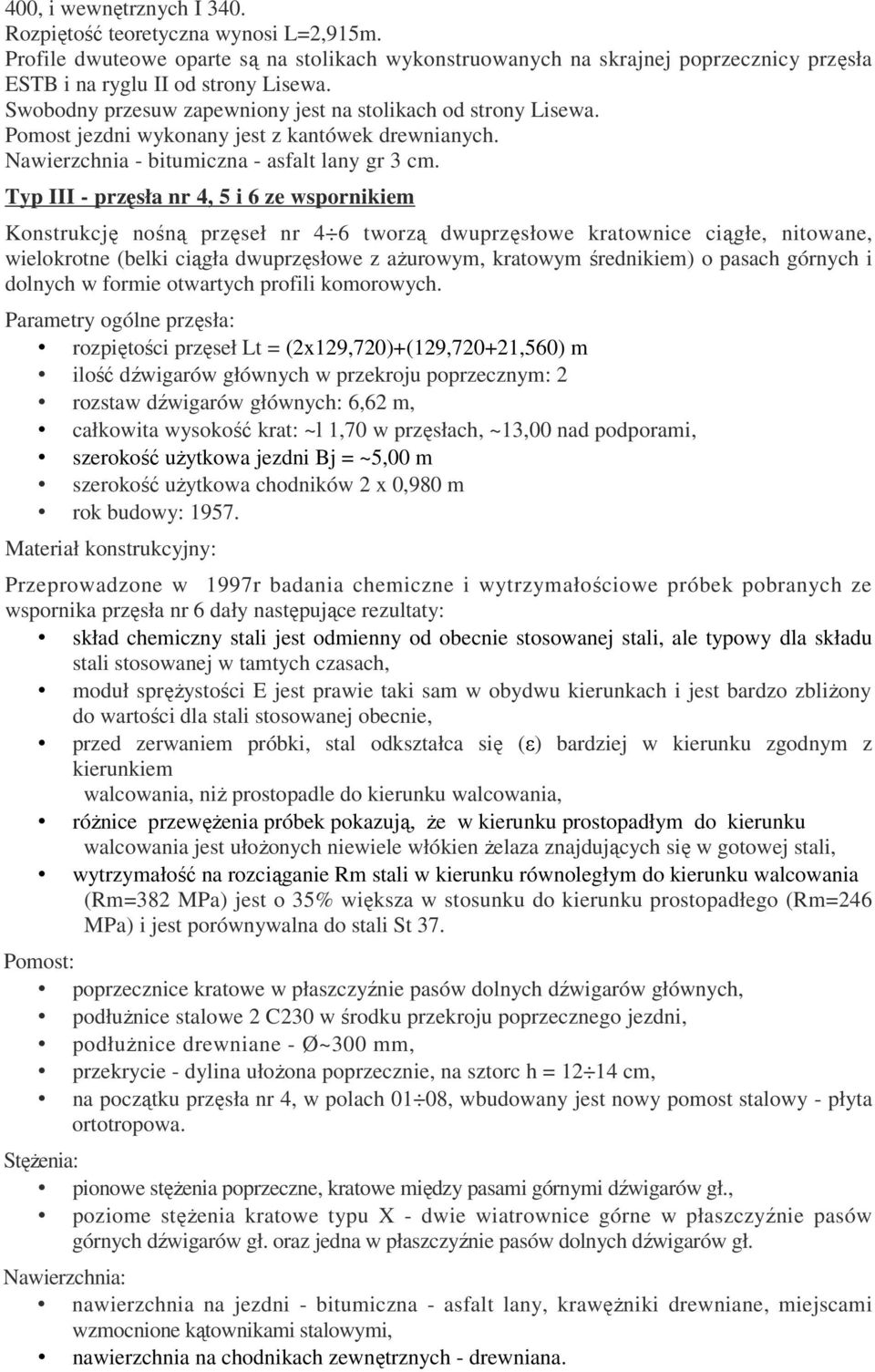 Typ III - przęsła nr 4, 5 i 6 ze wspornikiem Konstrukcję nośną przęseł nr 4 6 tworzą dwuprzęsłowe kratownice ciągłe, nitowane, wielokrotne (belki ciągła dwuprzęsłowe z aŝurowym, kratowym średnikiem)