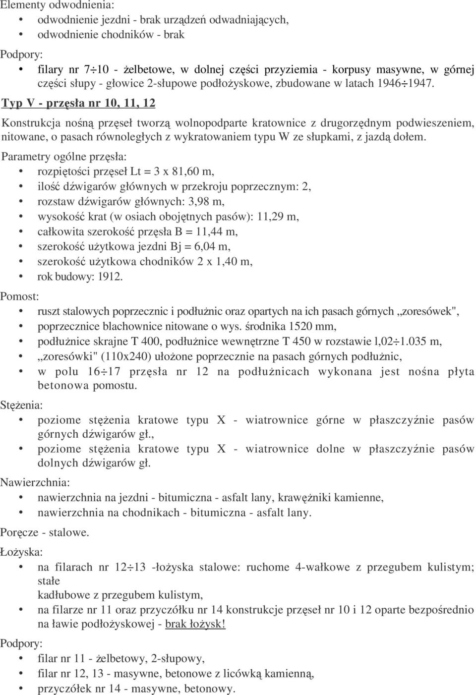 Typ V - przęsła nr 10, 11, 12 Konstrukcja nośną przęseł tworzą wolnopodparte kratownice z drugorzędnym podwieszeniem, nitowane, o pasach równoległych z wykratowaniem typu W ze słupkami, z jazdą dołem.
