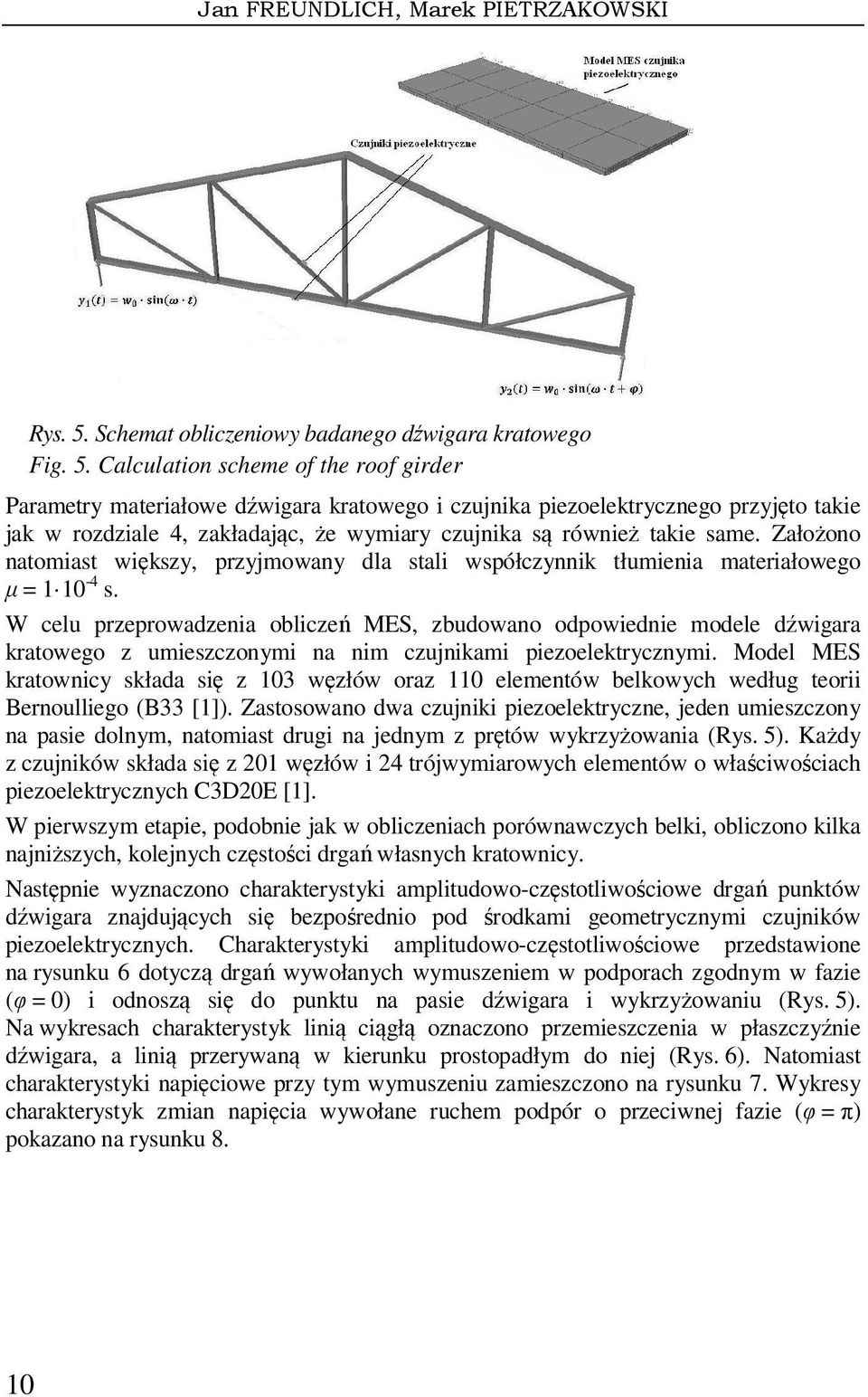 Calculatio scheme of the roof girder Parametry materiałowe dźwigara kratowego i czujika piezoelektryczego przyjęto takie jak w rozdziale 4, zakładając, że wymiary czujika są rówież takie same.