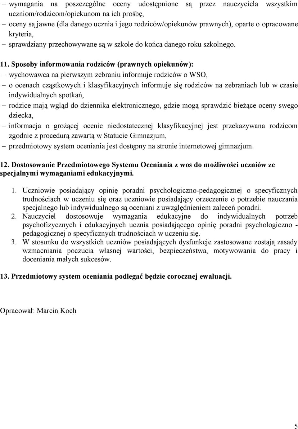 Sposoby informowania rodziców (prawnych opiekunów): wychowawca na pierwszym zebraniu informuje rodziców o WSO, o ocenach cząstkowych i klasyfikacyjnych informuje się rodziców na zebraniach lub w