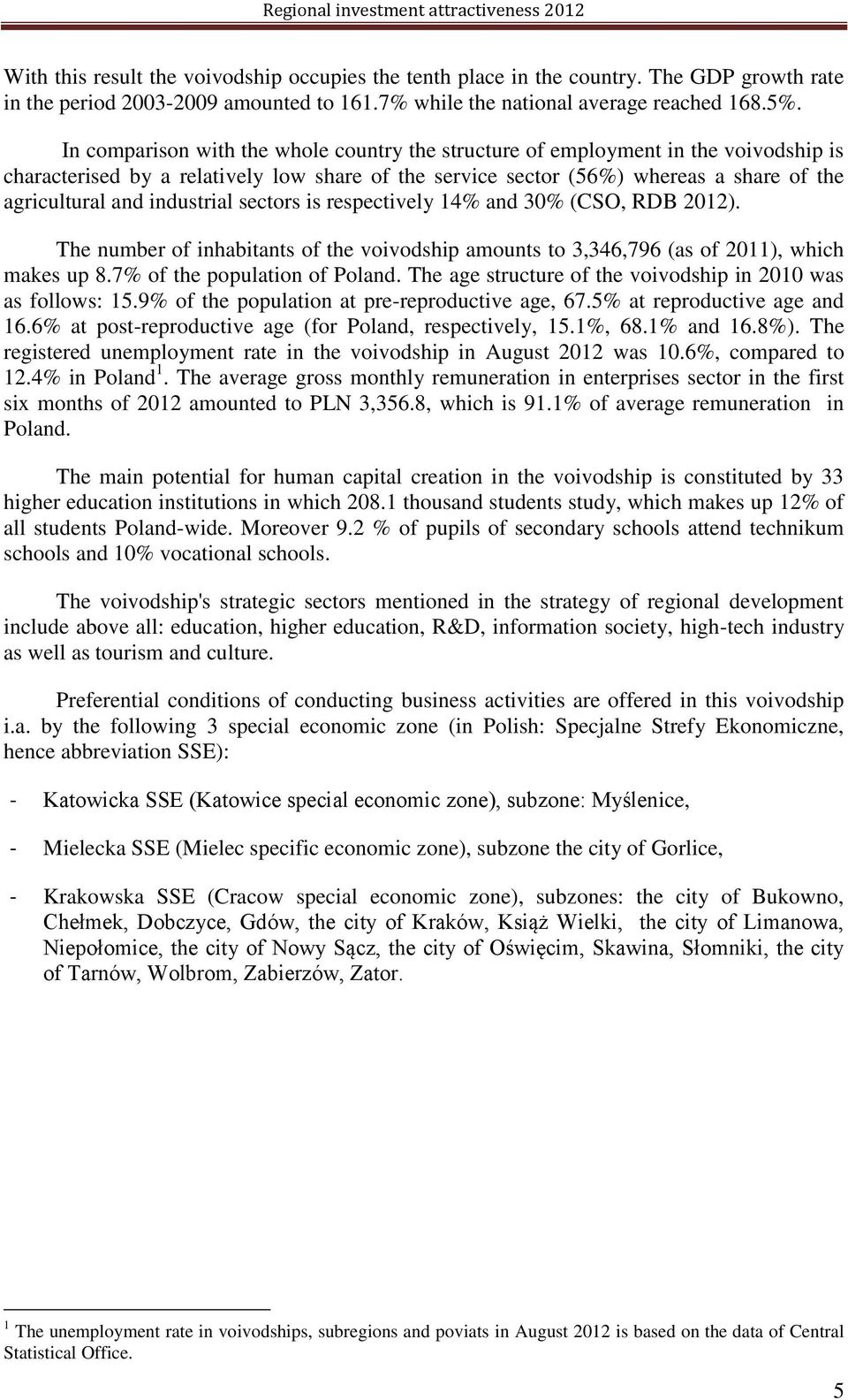 industrial sectors is respectively 14% and 30% (CSO, RDB 2012). The number of inhabitants of the voivodship amounts to 3,346,796 (as of 2011), which makes up 8.7% of the population of Poland.