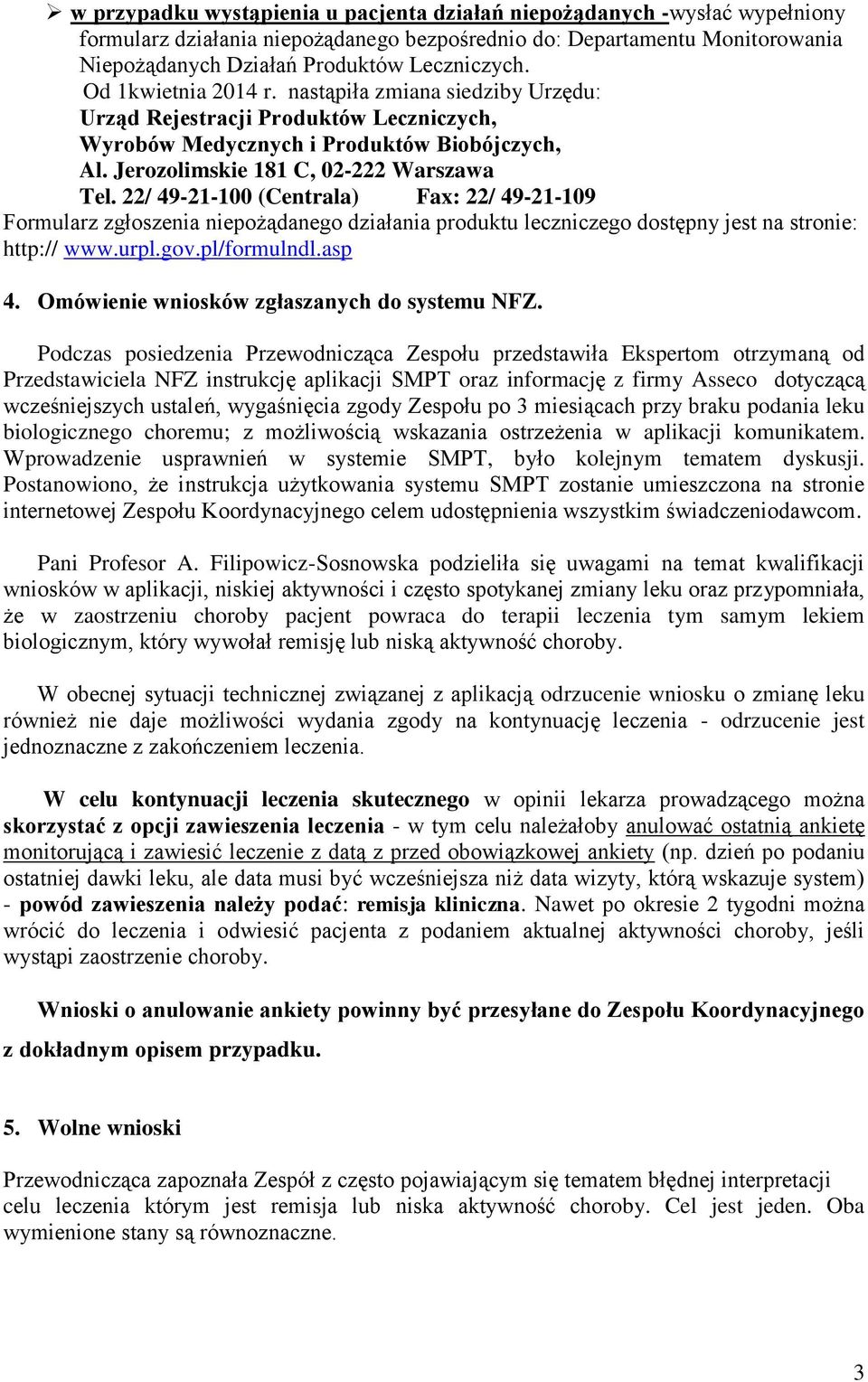 22/ 49-21-100 (Centrala) Fax: 22/ 49-21-109 Formularz zgłoszenia niepożądanego działania produktu leczniczego dostępny jest na stronie: http:// www.urpl.gov.pl/formulndl.asp 4.
