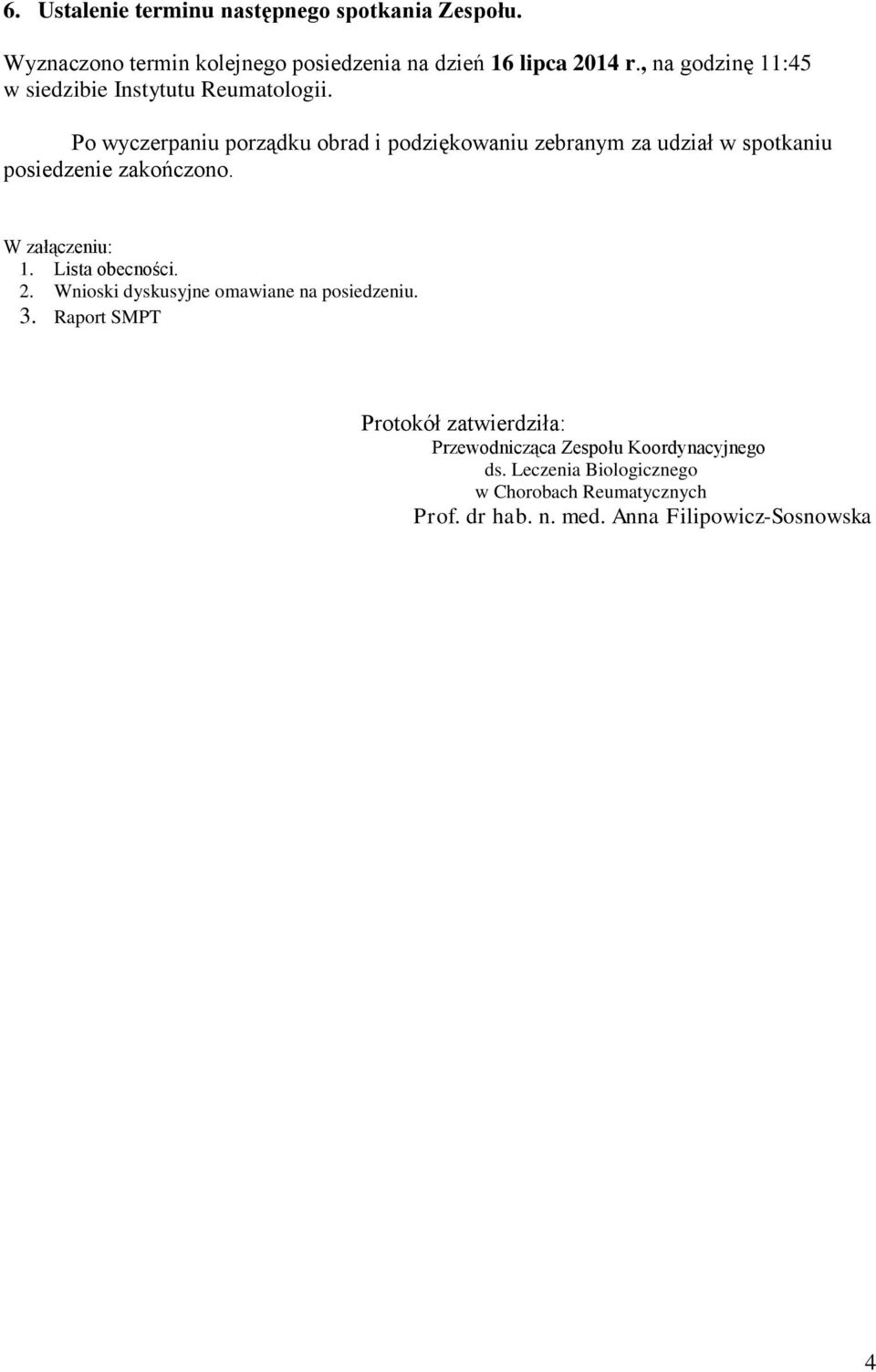 Po wyczerpaniu porządku obrad i podziękowaniu zebranym za udział w spotkaniu posiedzenie zakończono. W załączeniu: 1.