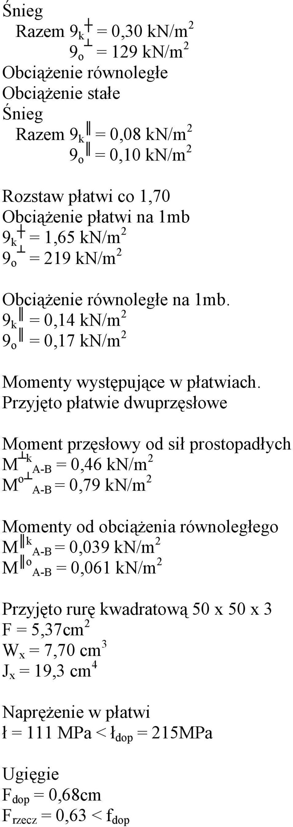 Przyjęto płatwie dwuprzęsłowe Moment przęsłowy od sił prostopadłych M k AB = 0,46 kn/m 2 M o AB = 0,79 kn/m 2 Momenty od obciążenia równoległego M k AB = 0,039 kn/m 2 M o