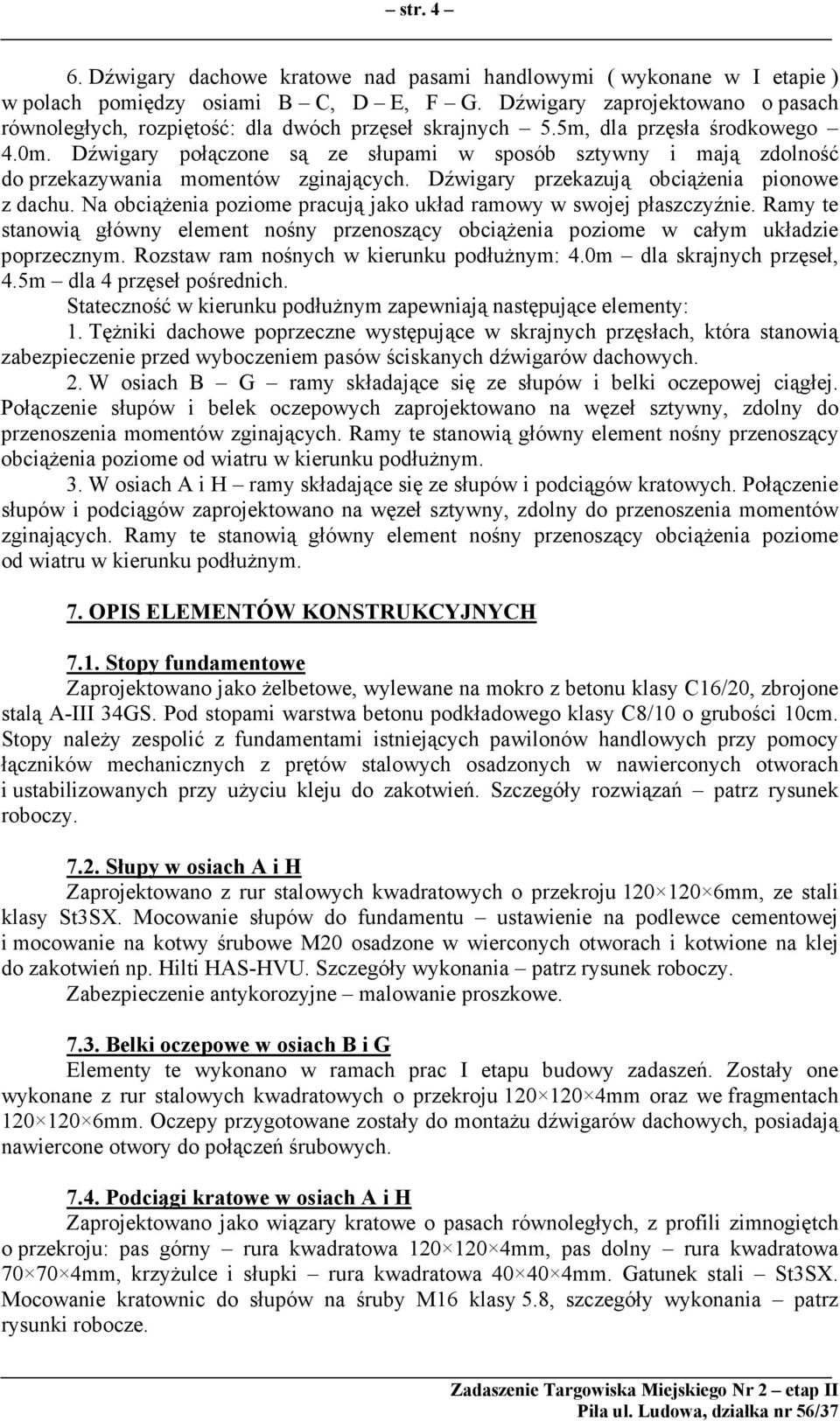 Dźwigary połączone są ze słupami w sposób sztywny i mają zdolność do przekazywania momentów zginających. Dźwigary przekazują obciąŝenia pionowe z dachu.