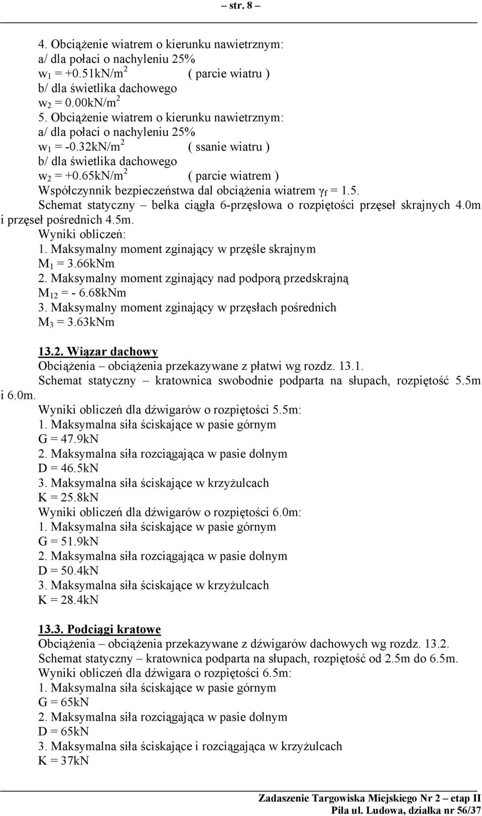 65kN/m 2 ( parcie wiatrem ) Współczynnik bezpieczeństwa dal obciąŝenia wiatrem γ f = 1.5. Schemat statyczny belka ciągła 6-przęsłowa o rozpiętości przęseł skrajnych 4.0m i przęseł pośrednich 4.5m.