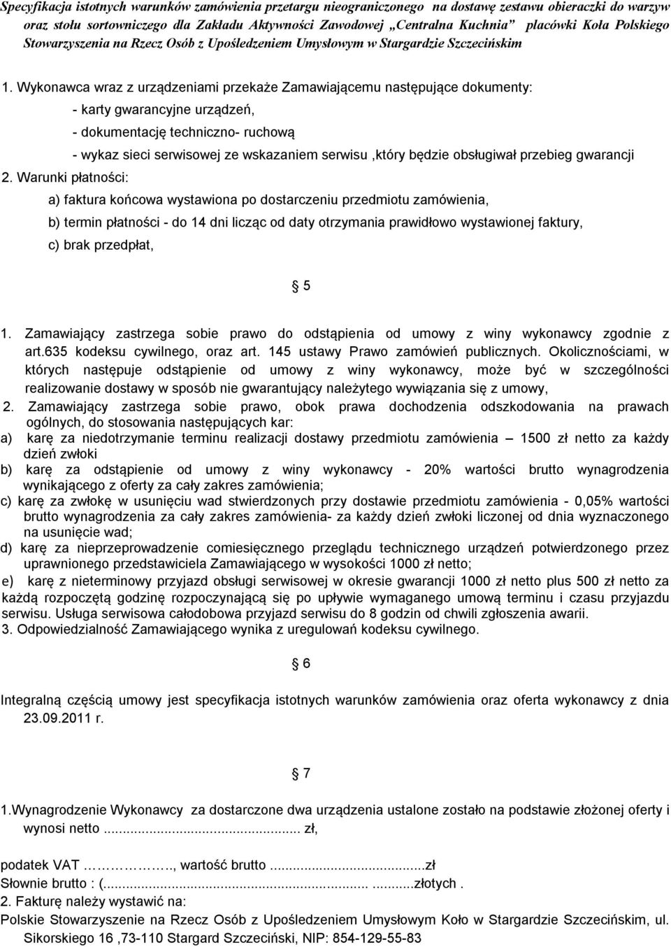 Warunki płatności: a) faktura końcowa wystawiona po dostarczeniu przedmiotu zamówienia, b) termin płatności - do 14 dni licząc od daty otrzymania prawidłowo wystawionej faktury, c) brak przedpłat, 5