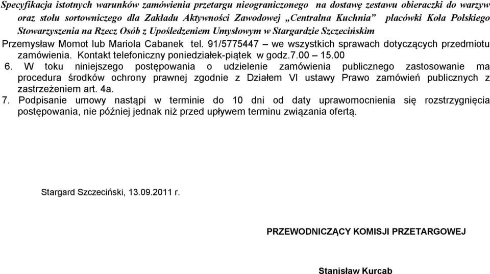 W toku niniejszego postępowania o udzielenie zamówienia publicznego zastosowanie ma procedura środków ochrony prawnej zgodnie z Działem VI ustawy Prawo