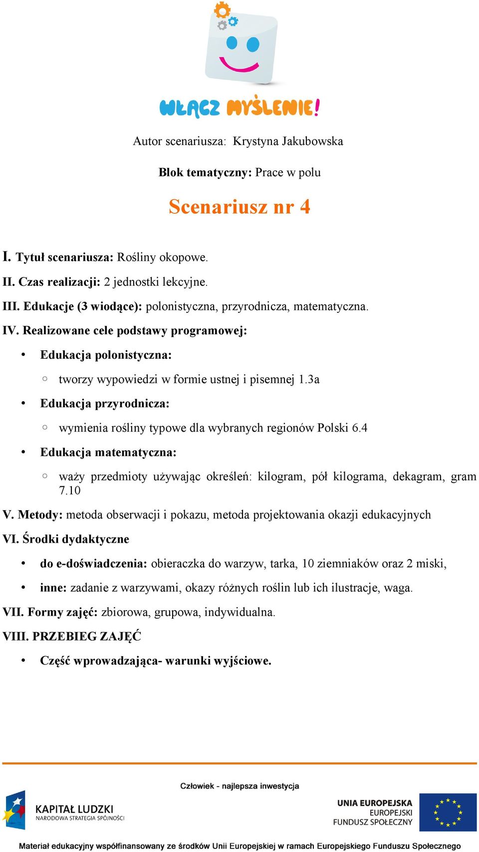 3a Edukacja przyrodnicza: wymienia rośliny typowe dla wybranych regionów Polski 6.4 Edukacja matematyczna: waży przedmioty używając określeń: kilogram, pół kilograma, dekagram, gram 7.10 V.