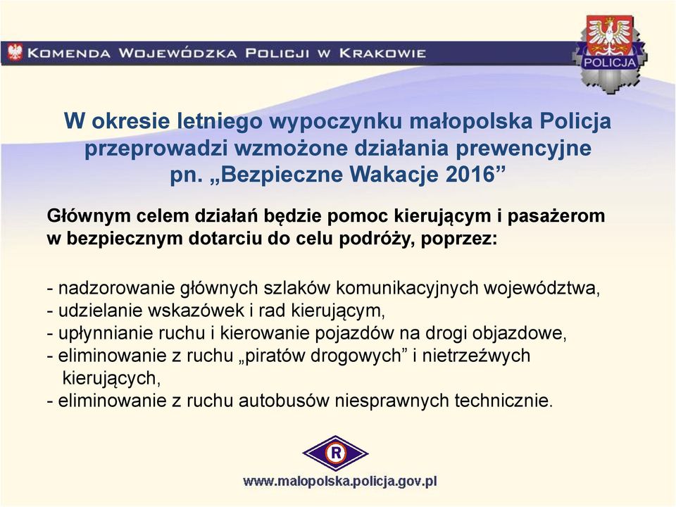 poprzez: - nadzorowanie głównych szlaków komunikacyjnych województwa, - udzielanie wskazówek i rad kierującym, - upłynnianie