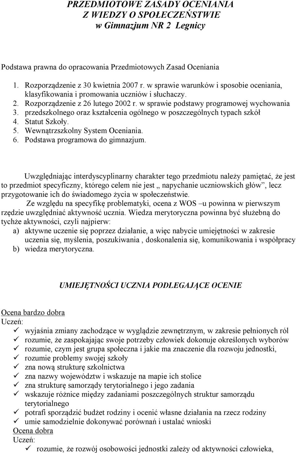 przedszkolnego oraz kształcenia ogólnego w poszczególnych typach szkół 4. Statut Szkoły. 5. Wewnątrzszkolny System Oceniania. 6. Podstawa programowa do gimnazjum.