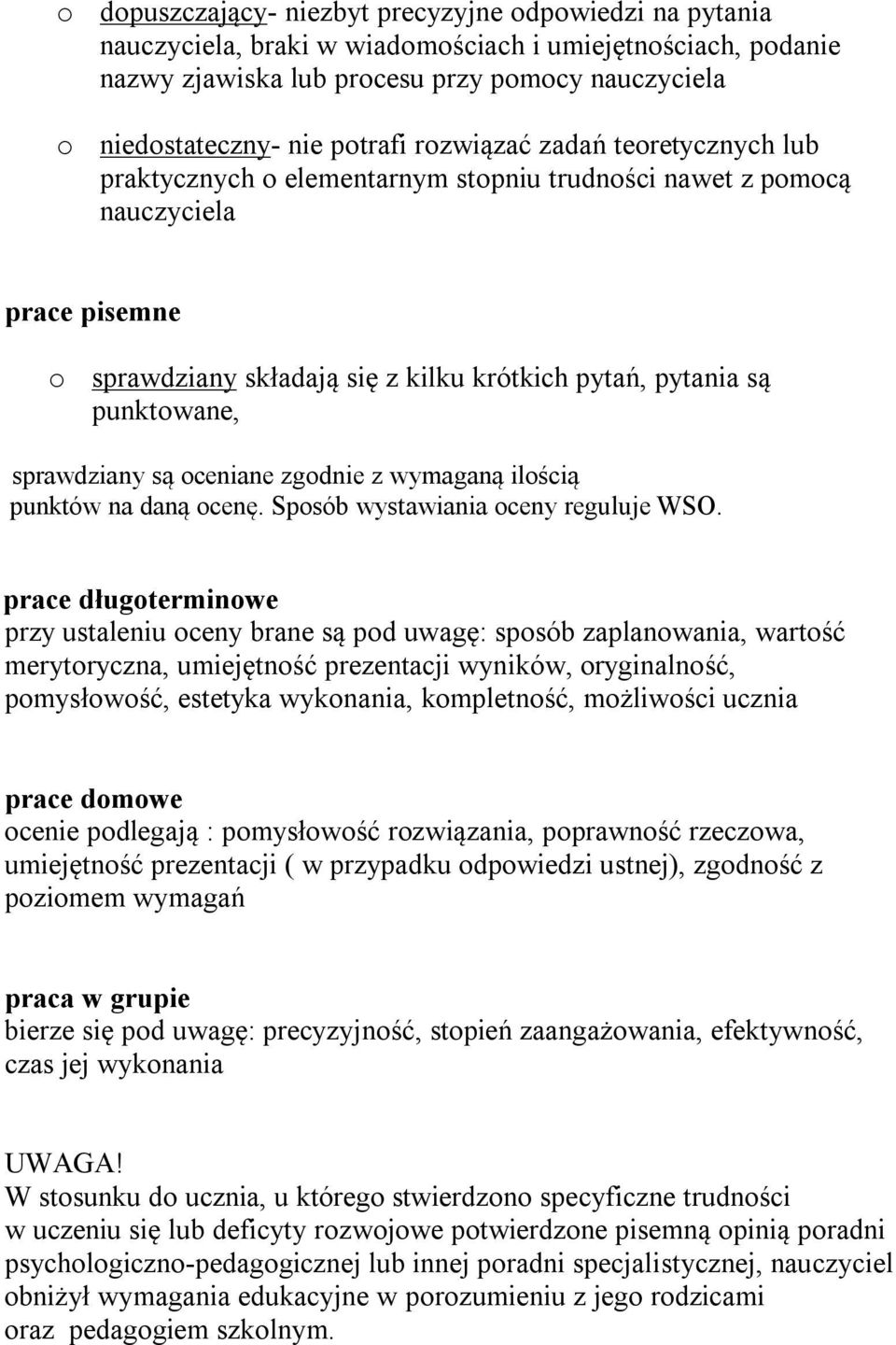 punktowane, sprawdziany są oceniane zgodnie z wymaganą ilością punktów na daną ocenę. Sposób wystawiania oceny reguluje WSO.